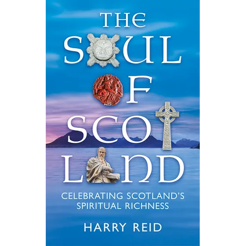 The Soul of Scotland: Celebrating Scotland's Spiritual Richness - Paperback