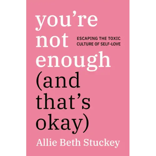 You're Not Enough (and That's Okay): Escaping the Toxic Culture of Self-Love - Hardcover