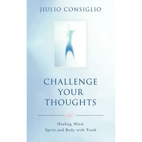 Challenge Your Thoughts: Healing Mind, Spirit and Body with Truth - Paperback