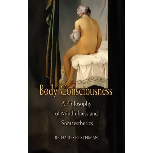 Body Consciousness: A Philosophy of Mindfulness and Somaesthetics - Paperback