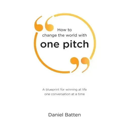 How to change the world with one pitch: A blueprint for winning at life one conversation at a time - Paperback