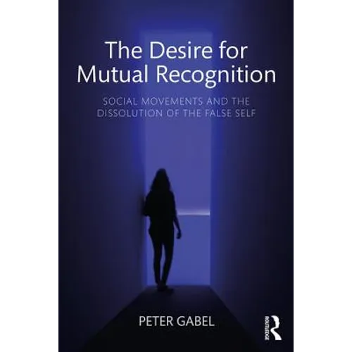The Desire for Mutual Recognition: Social Movements and the Dissolution of the False Self - Paperback