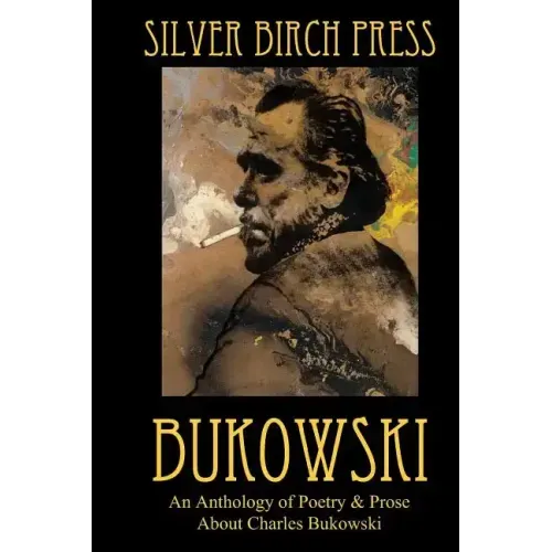 Bukowski: An Anthology of Poetry & Prose About Charles Bukowski - Paperback
