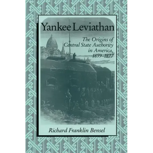 Yankee Leviathan: The Origins of Central State Authority in America, 1859 1877 - Paperback