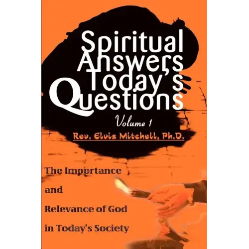 Spiritual Answers Today's Questions: The Importance and Relevance of God in Today's Society: Volume One - Paperback
