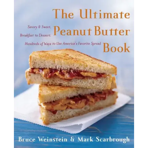 The Ultimate Peanut Butter Book: Savory and Sweet, Breakfast to Dessert, Hundereds of Ways to Use America's Favorite Spread - Paperback