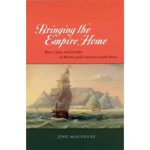Bringing the Empire Home: Race, Class, and Gender in Britain and Colonial South Africa - Paperback