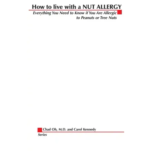 How to Live with a Nut Allergy: Everything You Need to Know If You Are Allergic to Peanuts or Tree Nuts - Paperback