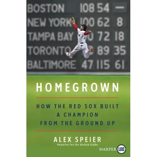Homegrown: How the Red Sox Built a Champion from the Ground Up - Paperback