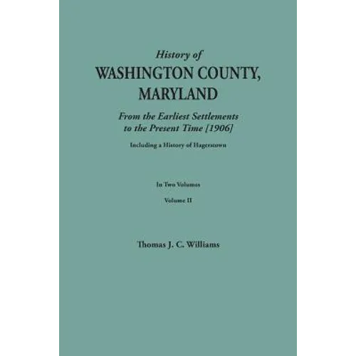 History of Washington County, Maryland, from the Earliest Settlements to the Present Time [1906]; Including a History of Hagerstown; To This Is Added - Paperback
