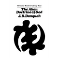 The Akan Doctrine of God: A Fragment of Gold Coast Ethics and Religion