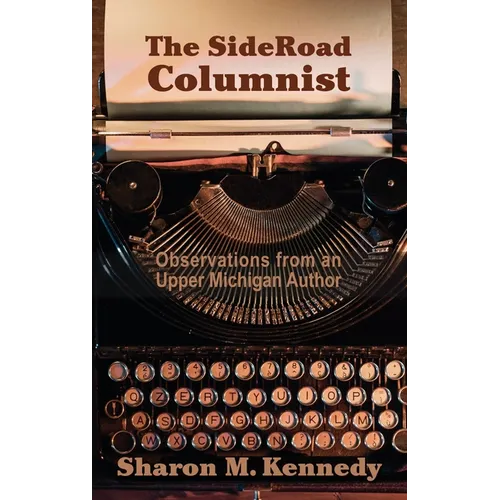 The SideRoad Columnist: Observations from an Upper Michigan Author - Hardcover