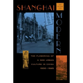 Shanghai Modern: The Flowering of a New Urban Culture in China, 1930-1945
