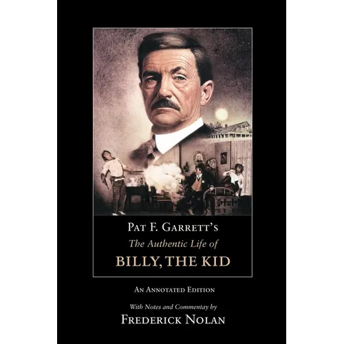 Pat F. Garrett's the Authentic Life of Billy, the Kid: An Annotated Edition Volume 3 - Paperback