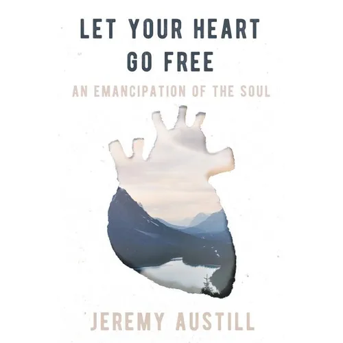 Let Your Heart Go Free: An Emancipation of the Soul - Paperback