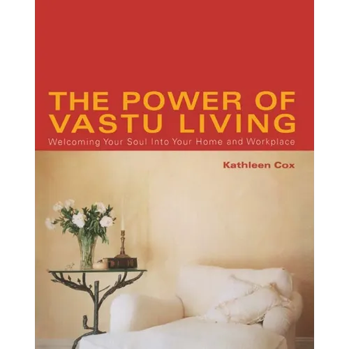 The Power of Vastu Living: Welcoming Your Soul Into Your Home and Workplace - Paperback