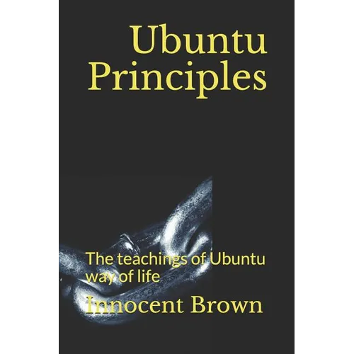 Ubuntu Principles: The teachings of Ubuntu way of life - Paperback