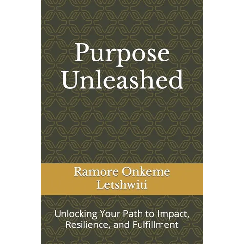 Purpose Unleashed: Unlocking Your Path to Impact, Resilience, and Fulfillment - Paperback