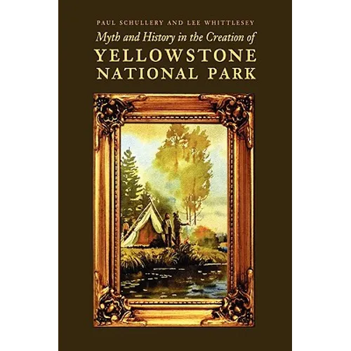 Myth and History in the Creation of Yellowstone National Park - Hardcover