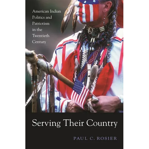 Serving Their Country: American Indian Politics and Patriotism in the Twentieth Century - Paperback