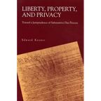 Liberty, Property, and Privacy: Toward a Jurisprudence of Substantive Due Process