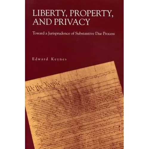 Liberty, Property, and Privacy: Toward a Jurisprudence of Substantive Due Process