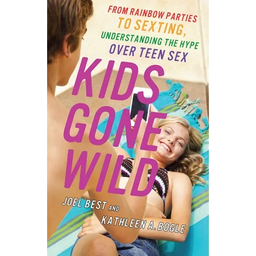 Kids Gone Wild: From Rainbow Parties to Sexting, Understanding the Hype Over Teen Sex
