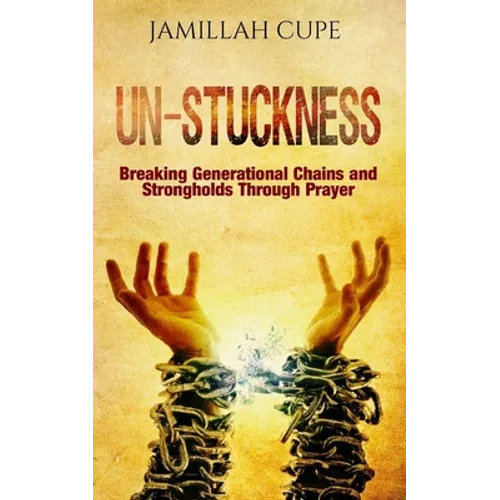 Un-Stuckness: Breaking Generational Chains and Strongholds Through Prayer - Paperback