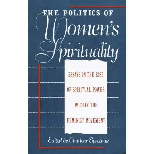 The Politics of Women's Spirituality: Essays on the Rise of Spiritual Power Within the Feminist Movement - Paperback