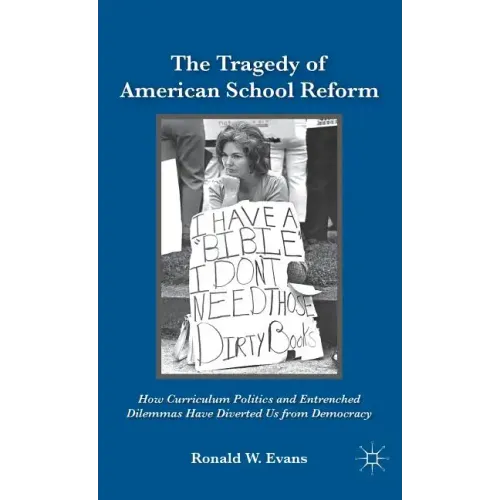 The Tragedy of American School Reform: How Curriculum Politics and Entrenched Dilemmas Have Diverted Us from Democracy - Hardcover