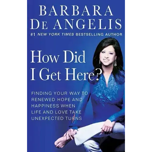 How Did I Get Here?: Finding Your Way to Renewed Hope and Happiness When Life and Love Take Unexpected Turns - Paperback