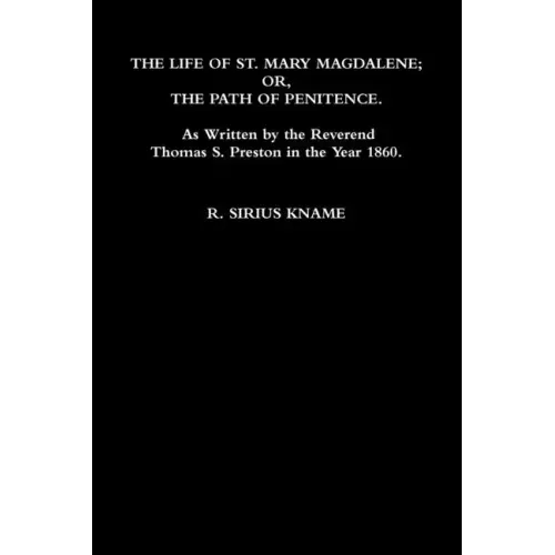 The Life of St. Mary Magdalene; OR, The Path of Penitence. As Written by the Reverend Thomas S. Preston in the Year 1860 - Paperback
