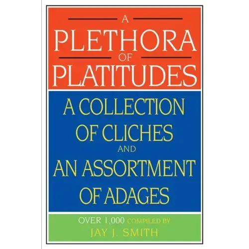 A Plethora of Platitudes: A Collection of Cliches and an Assortment of Adages - Paperback