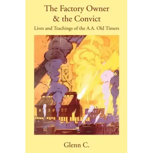 The Factory Owner & the Convict: Lives and Teachings of the A.A. Old Timers - Paperback