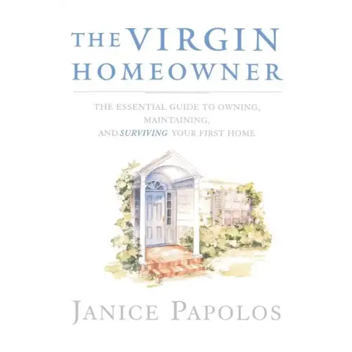 The Virgin Homeowner: The Essential Guide to Owning, Maintaining, and Surviving Your First Home - Paperback