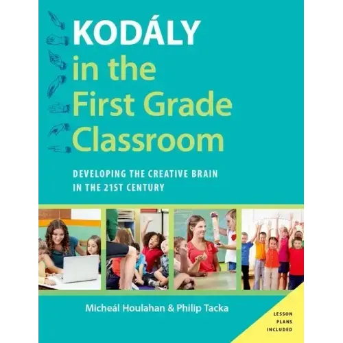 Kodály in the First Grade Classroom: Developing the Creative Brain in the 21st Century - Paperback