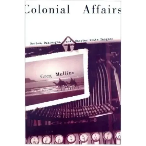 Colonial Affairs: Bowles, Burroughs, and Chester Write Tangier - Paperback
