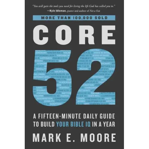Core 52: A Fifteen-Minute Daily Guide to Build Your Bible IQ in a Year - Paperback