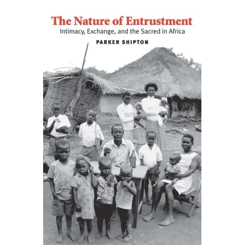 The Nature of Entrustment: Intimacy, Exchange, and the Sacred in Africa - Hardcover