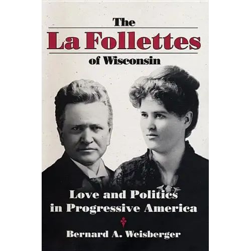 La Follettes of Wisconsin: Love and Politics in Progressive America - Hardcover