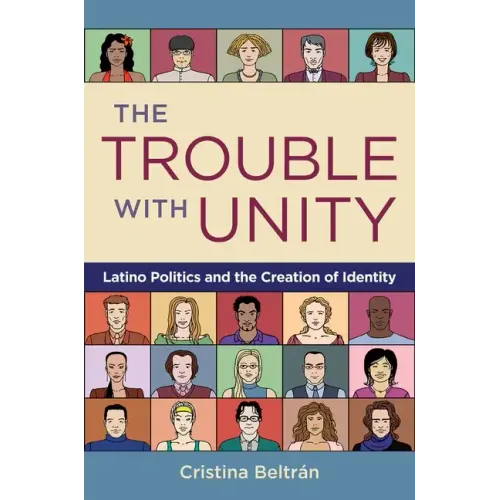 The Trouble with Unity: Latino Politics and the Creation of Identity - Paperback