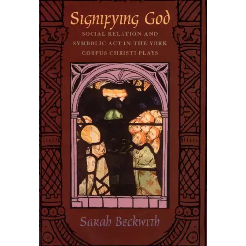 Signifying God: Social Relation and Symbolic Act in the York Corpus Christi Plays - Paperback