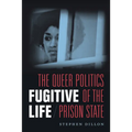Fugitive Life: The Queer Politics of the Prison State