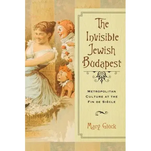 Invisible Jewish Budapest: Metropolitan Culture at the Fin de Siecle - Hardcover