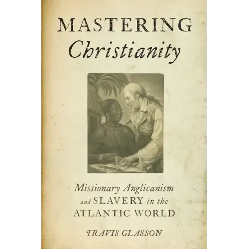 Mastering Christianity: Missionary Anglicanism and Slavery in the Atlantic World - Paperback
