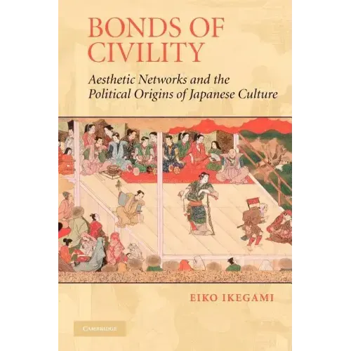 Bonds of Civility: Aesthetic Networks and the Political Origins of Japanese Culture - Paperback