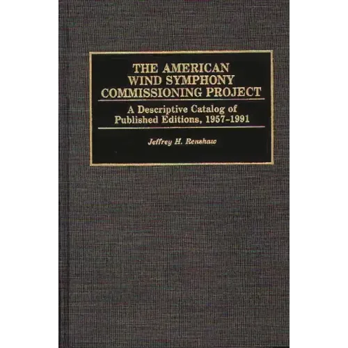 The American Wind Symphony Commissioning Project: A Descriptive Catalog of Published Editions 1957-1991 - Hardcover