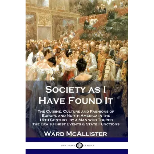 Society as I Have Found It: The Cuisine, Culture and Fashions of Europe and North America in the 19th Century, by a Man who Toured the Era's Fines - Paperback