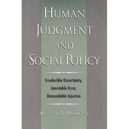 Human Judgment and Social Policy: Irreducible Uncertainty, Inevitable Error, Unavoidable Injustice - Paperback