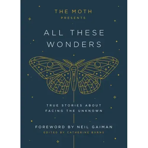 The Moth Presents: All These Wonders: True Stories about Facing the Unknown - Hardcover